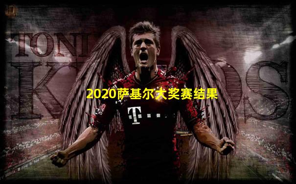 2020萨基尔大奖赛结果