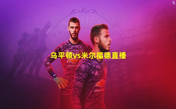 乌平顿vs米尔福德直播