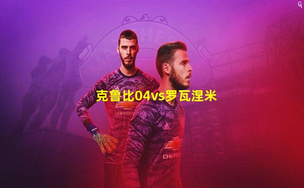 克鲁比04vs罗瓦涅米