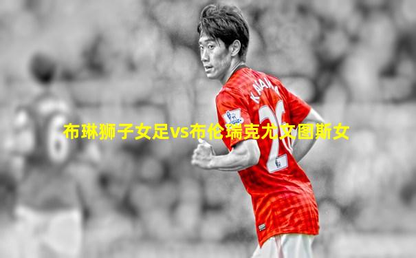 布琳狮子女足vs布伦瑞克尤文图斯女